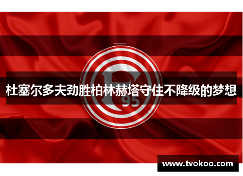 杜塞尔多夫劲胜柏林赫塔守住不降级的梦想