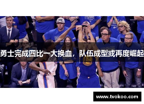 勇士完成四比一大换血，队伍成型或再度崛起