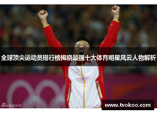 全球顶尖运动员排行榜揭晓最强十大体育明星风云人物解析