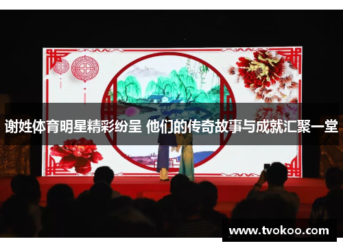 谢姓体育明星精彩纷呈 他们的传奇故事与成就汇聚一堂