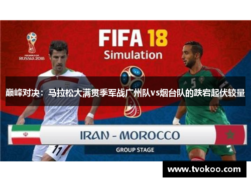 巅峰对决：马拉松大满贯季军战广州队vs烟台队的跌宕起伏较量